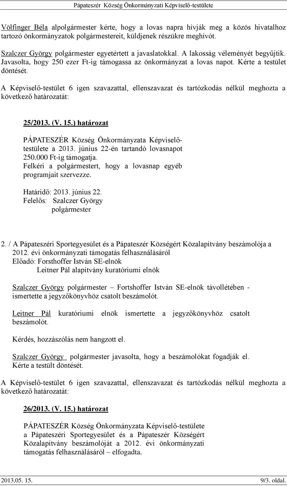 június 22-én tartandó lovasnapot 250.000 Ft-ig támogatja. Felkéri a t, hogy a lovasnap egyéb programjait szervezze. Határidő: 2013. június 22. 2. / A Pápateszéri Sportegyesület és a Pápateszér Községért Közalapítvány beszámolója a 2012.