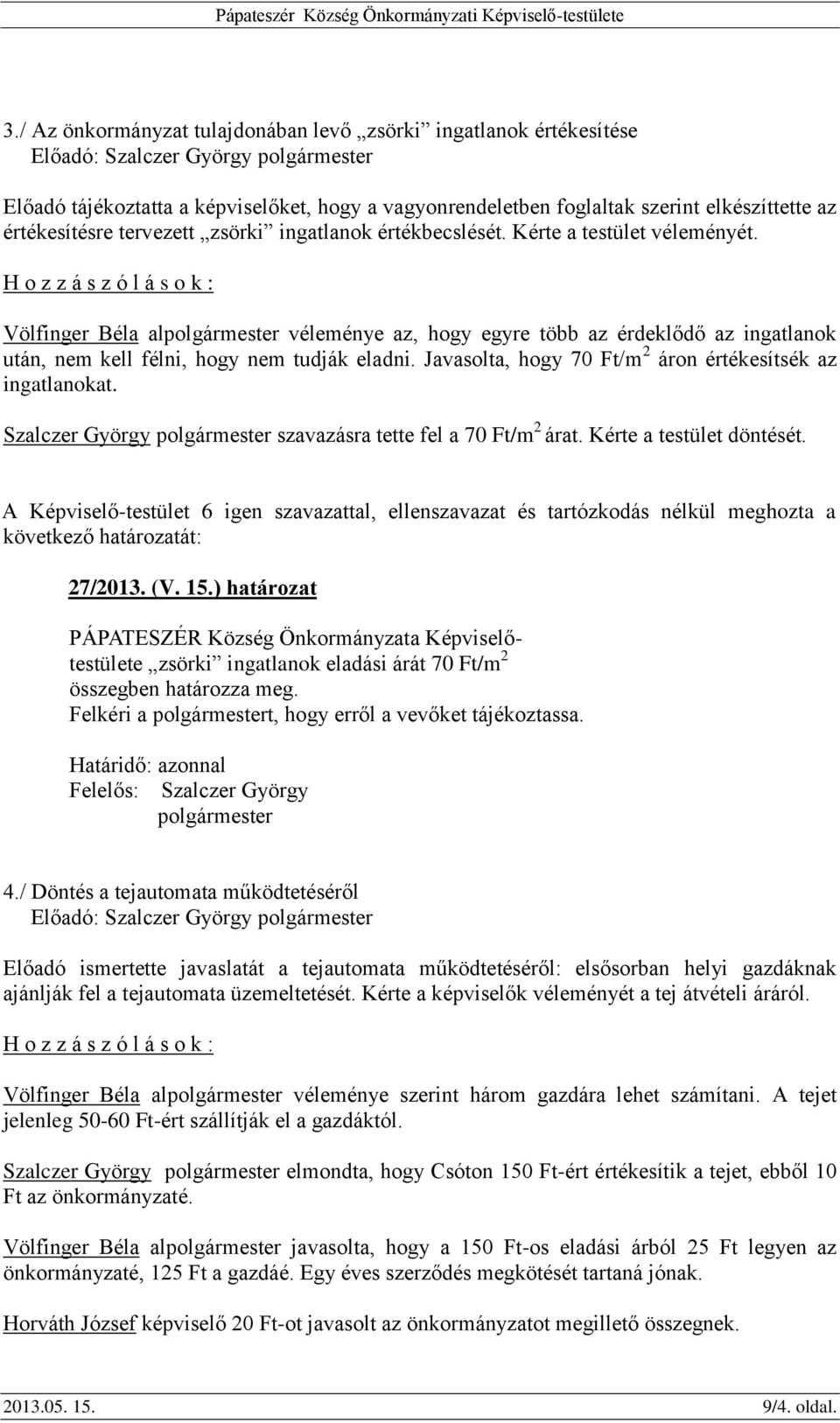 H o z z á s z ó l á s o k : Völfinger Béla al véleménye az, hogy egyre több az érdeklődő az ingatlanok után, nem kell félni, hogy nem tudják eladni.