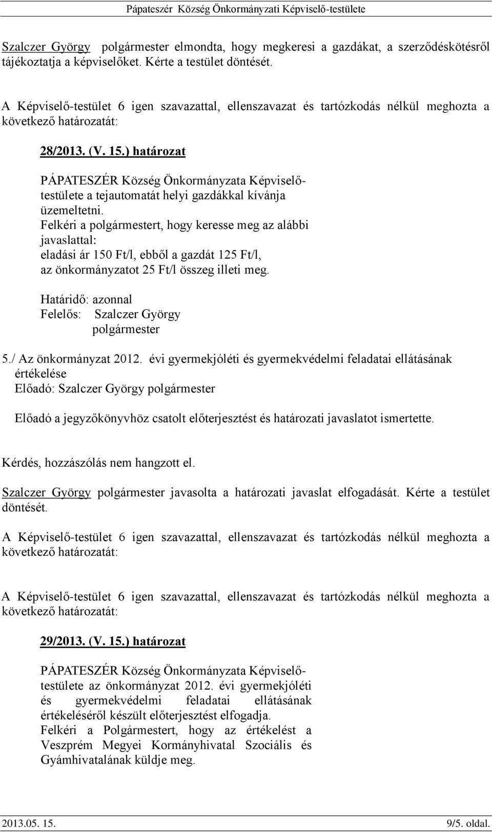 Felkéri a t, hogy keresse meg az alábbi javaslattal: eladási ár 150 Ft/l, ebből a gazdát 125 Ft/l, az önkormányzatot 25 Ft/l összeg illeti meg. Határidő: azonnal 5./ Az önkormányzat 2012.