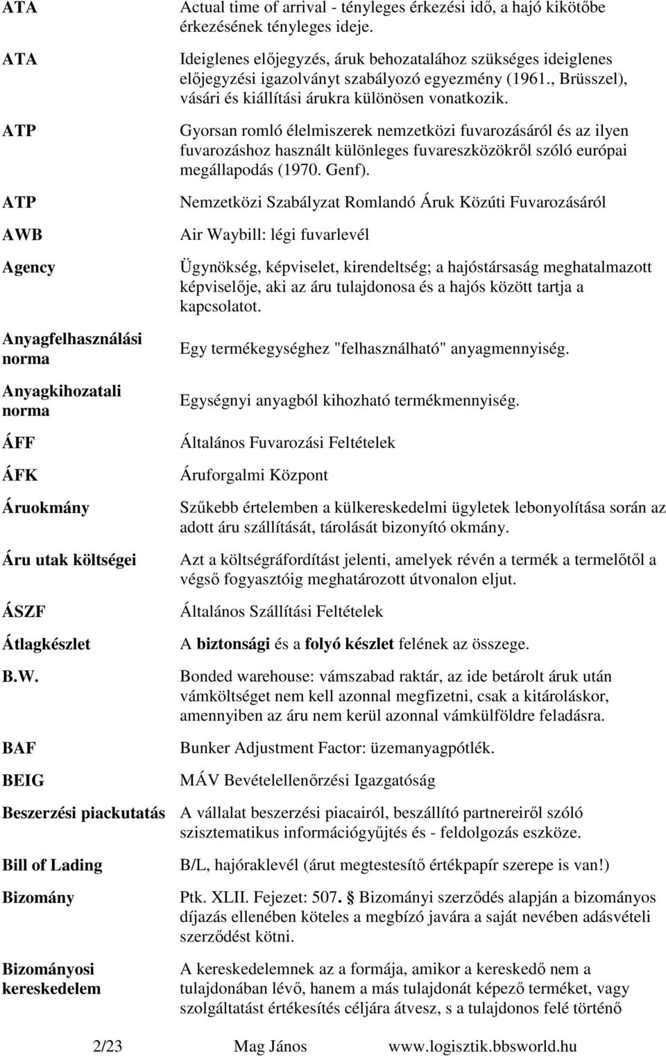 Gyorsan romló élelmiszerek nemzetközi fuvarozásáról és az ilyen fuvarozáshoz használt különleges fuvareszközökről szóló európai megállapodás (1970. Genf).