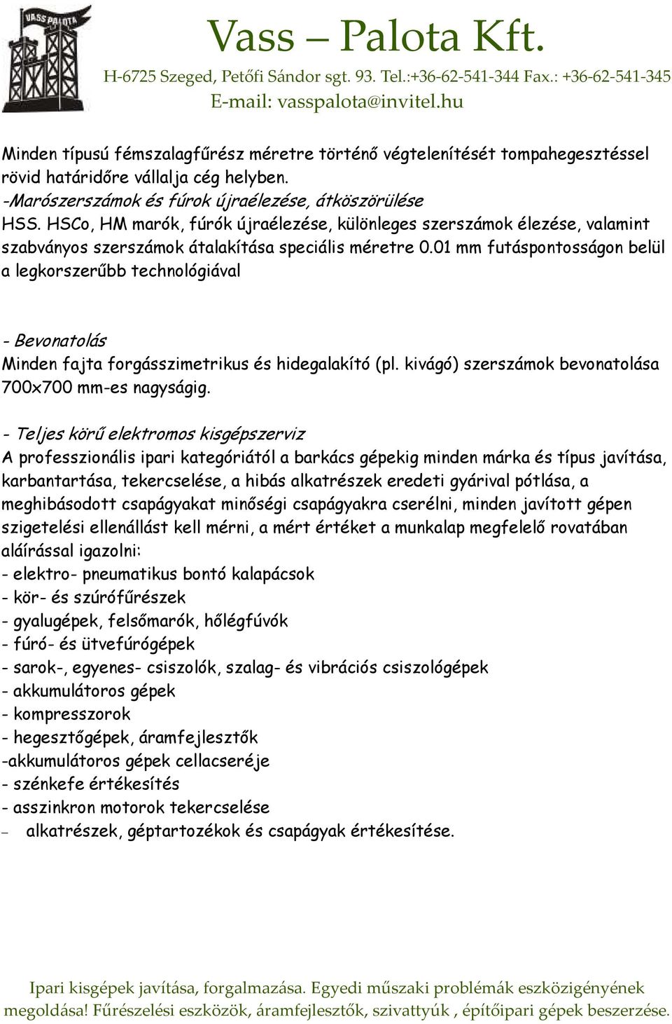 01 mm futáspontosságon belül a legkorszerőbb technológiával - Bevonatolás Minden fajta forgásszimetrikus és hidegalakító (pl. kivágó) szerszámok bevonatolása 700x700 mm-es nagyságig.