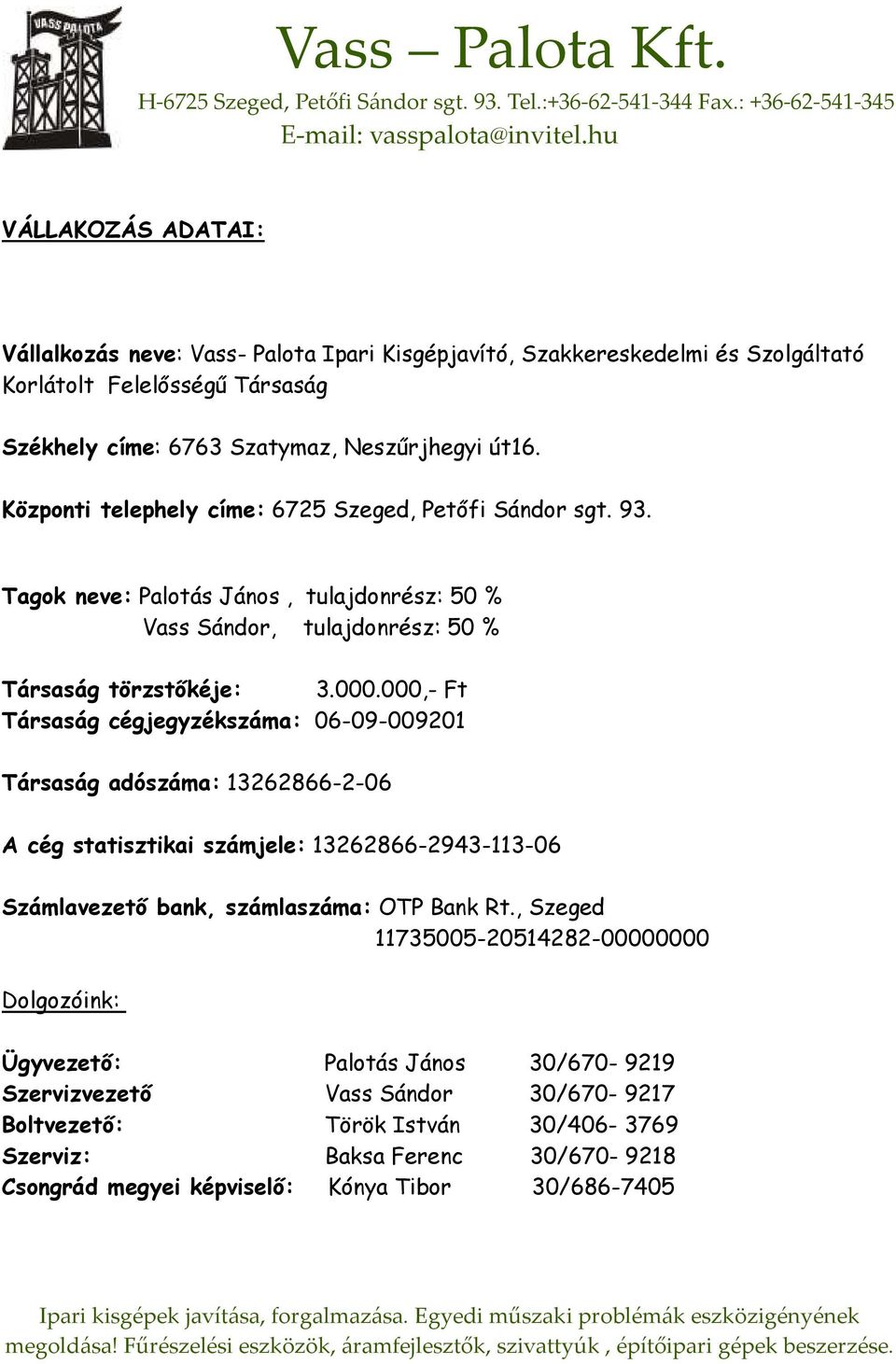 000,- Ft Társaság cégjegyzékszáma: 06-09-009201 Társaság adószáma: 13262866-2-06 A cég statisztikai számjele: 13262866-2943-113-06 Számlavezetı bank, számlaszáma: OTP Bank Rt.