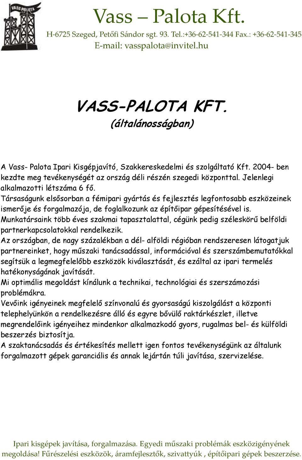 Munkatársaink több éves szakmai tapasztalattal, cégünk pedig széleskörő belföldi partnerkapcsolatokkal rendelkezik.