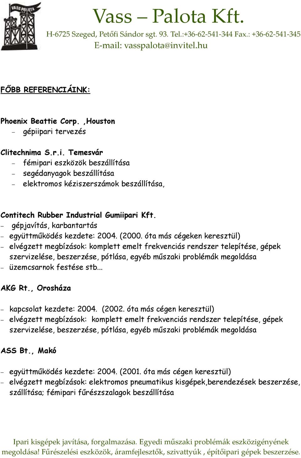 óta más cégeken keresztül) elvégzett megbízások: komplett emelt frekvenciás rendszer telepítése, gépek szervizelése, beszerzése, pótlása, egyéb mőszaki problémák megoldása üzemcsarnok festése stb.