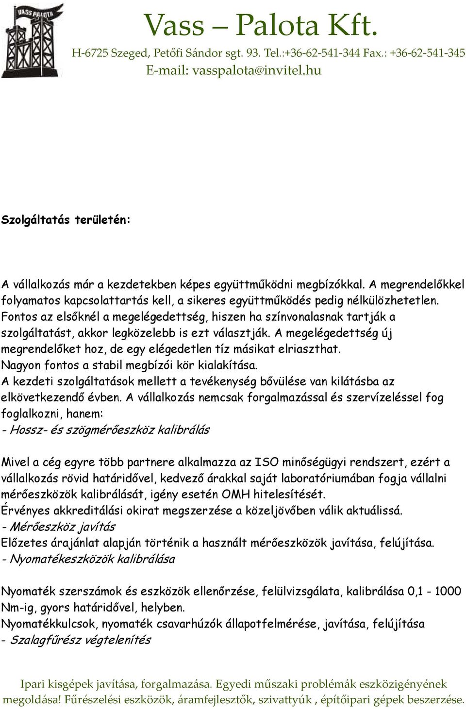 A megelégedettség új megrendelıket hoz, de egy elégedetlen tíz másikat elriaszthat. Nagyon fontos a stabil megbízói kör kialakítása.
