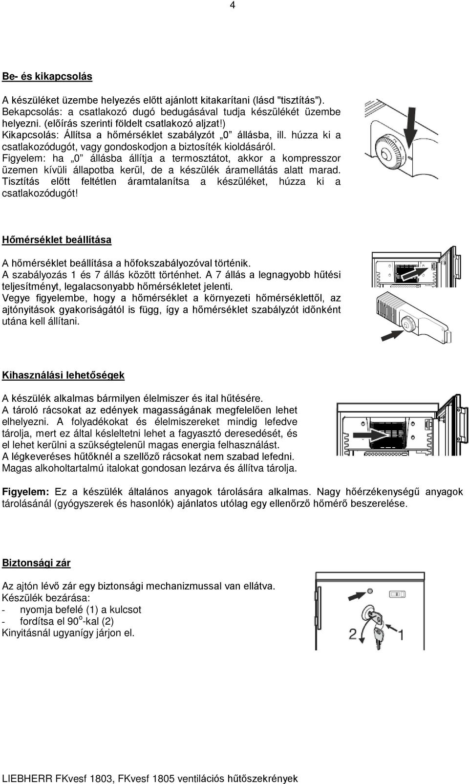 Figyelem: ha 0 állásba állítja a termosztátot, akkor a kompresszor üzemen kívüli állapotba kerül, de a készülék áramellátás alatt marad.