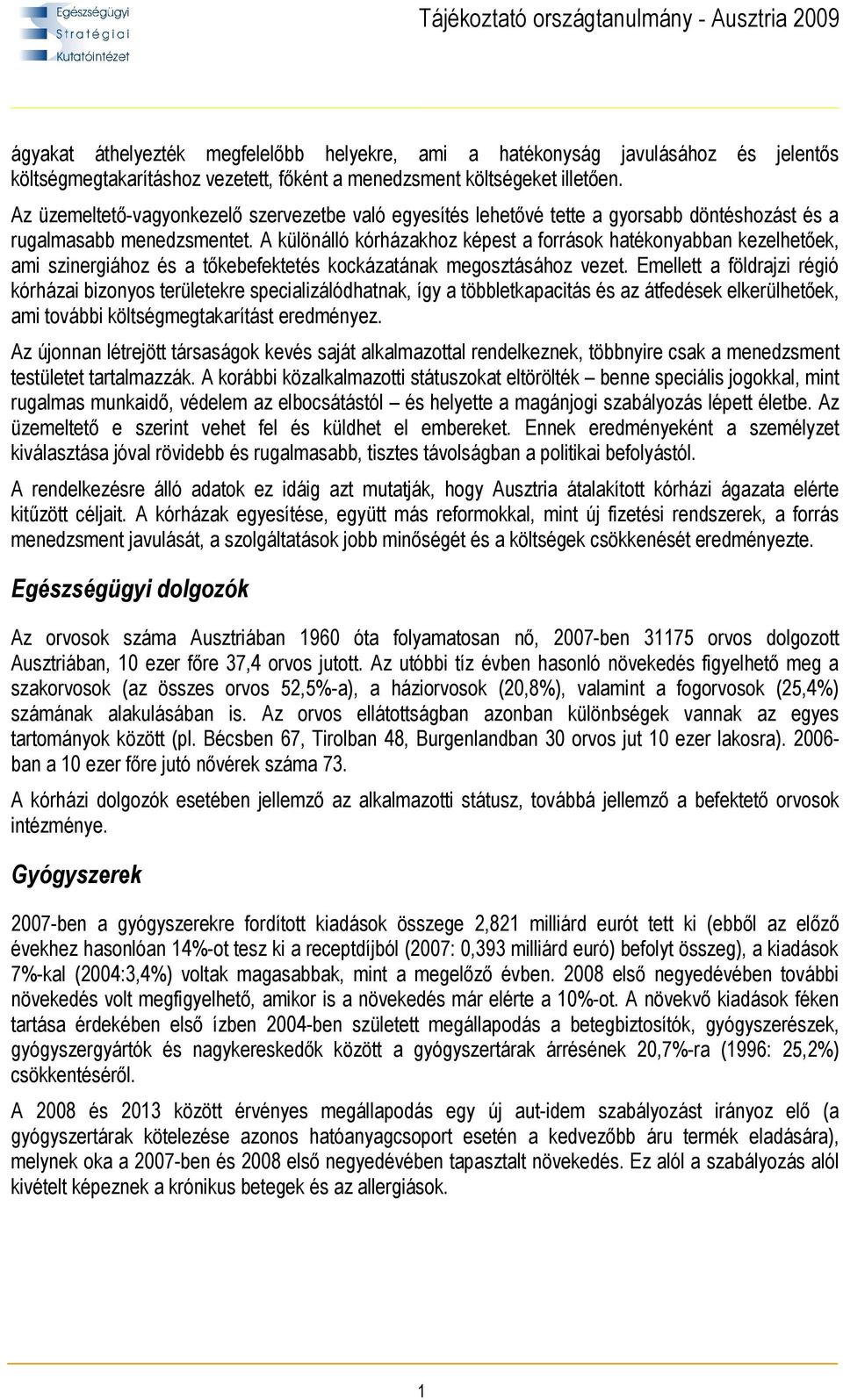 A különálló kórházakhoz képest a források hatékonyabban kezelhetőek, ami szinergiához és a tőkebefektetés kockázatának megosztásához vezet.