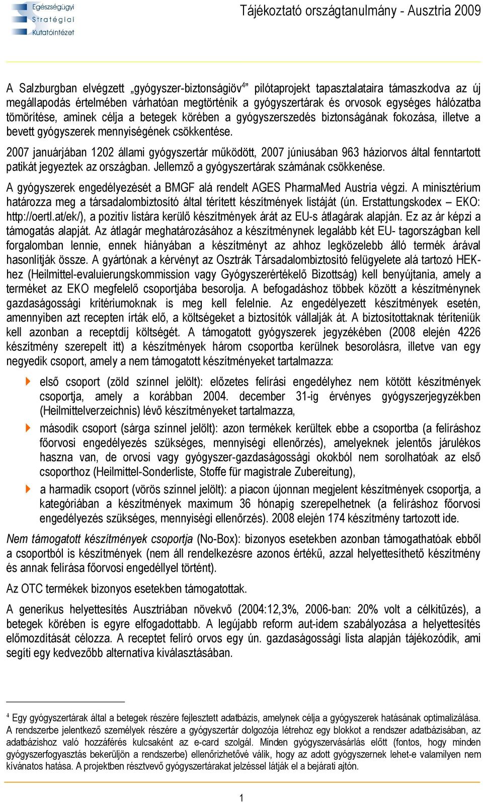 2007 januárjában 1202 állami gyógyszertár működött, 2007 júniusában 963 háziorvos által fenntartott patikát jegyeztek az országban. Jellemző a gyógyszertárak számának csökkenése.
