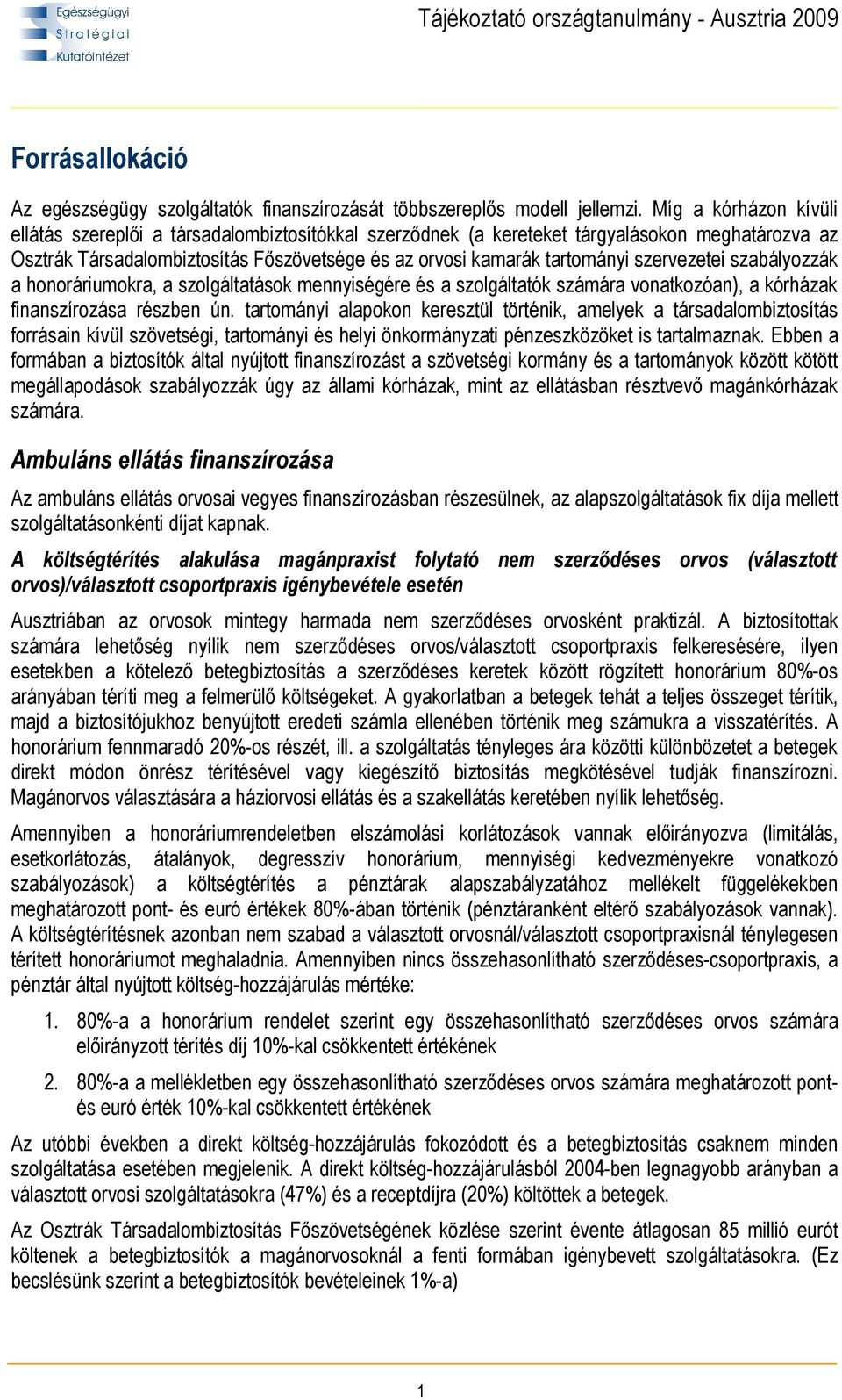 szervezetei szabályozzák a honoráriumokra, a szolgáltatások mennyiségére és a szolgáltatók számára vonatkozóan), a kórházak finanszírozása részben ún.