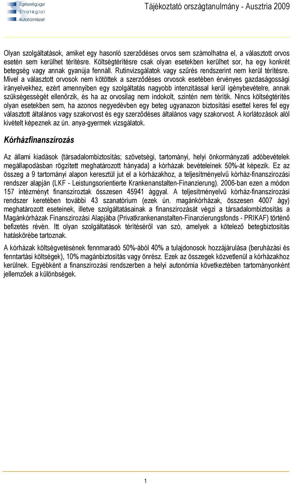 Mivel a választott orvosok nem kötöttek a szerződéses orvosok esetében érvényes gazdaságossági irányelvekhez, ezért amennyiben egy szolgáltatás nagyobb intenzitással kerül igénybevételre, annak