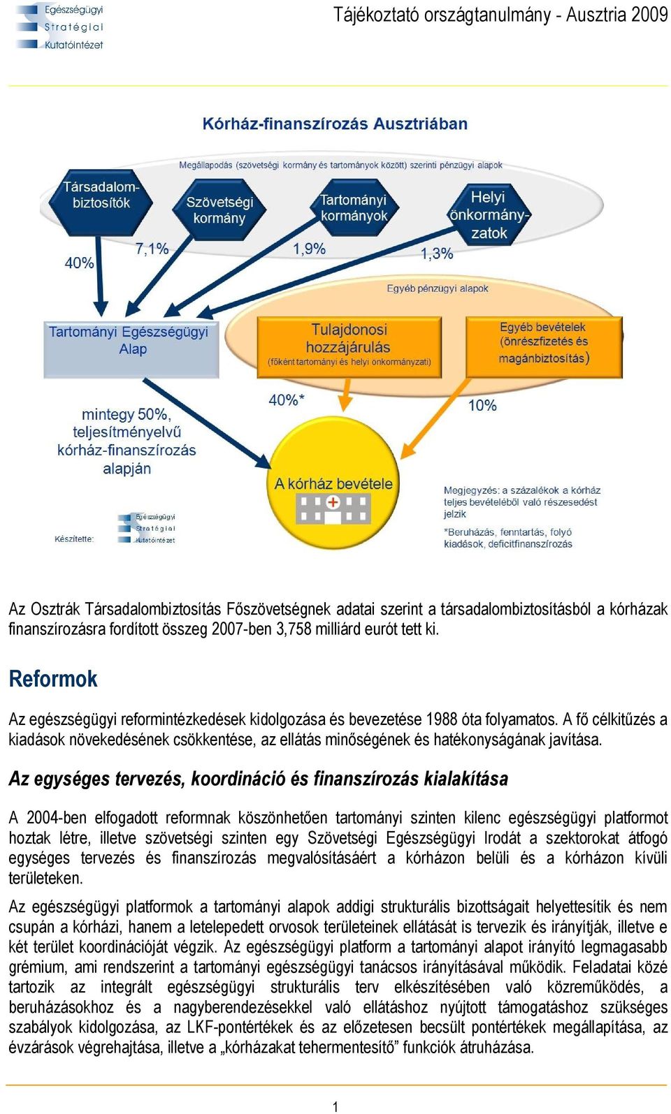 Az egységes tervezés, koordináció és finanszírozás kialakítása A 2004-ben elfogadott reformnak köszönhetően tartományi szinten kilenc egészségügyi platformot hoztak létre, illetve szövetségi szinten