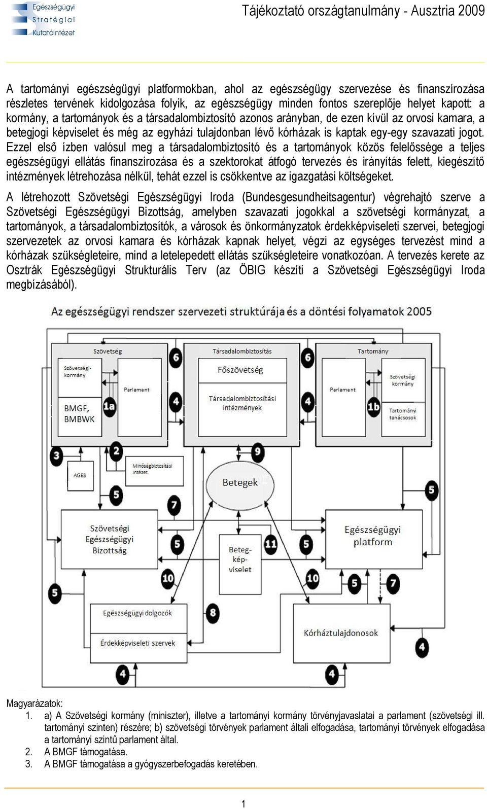 Ezzel első ízben valósul meg a társadalombiztosító és a tartományok közös felelőssége a teljes egészségügyi ellátás finanszírozása és a szektorokat átfogó tervezés és irányítás felett, kiegészítő