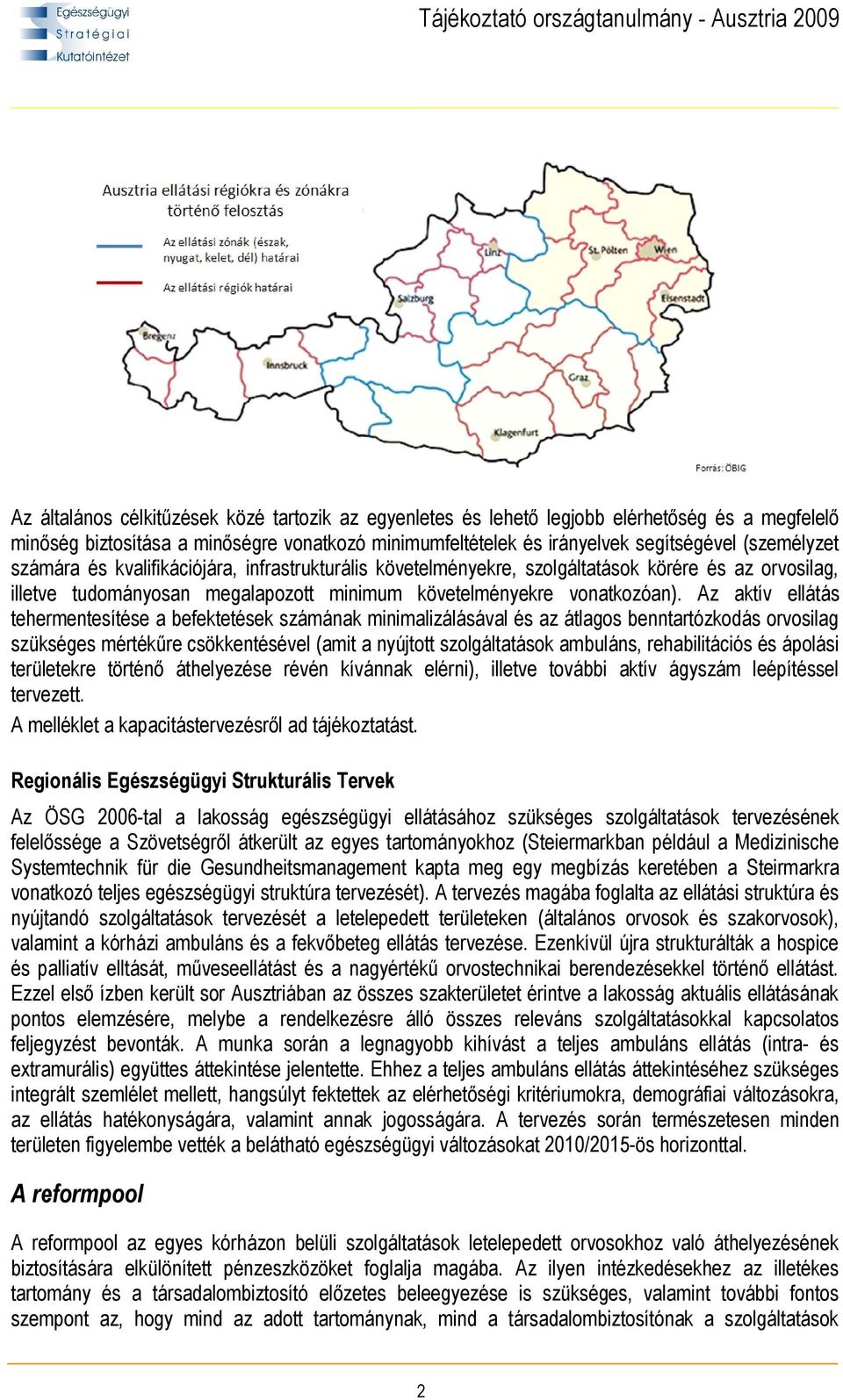 Az aktív ellátás tehermentesítése a befektetések számának minimalizálásával és az átlagos benntartózkodás orvosilag szükséges mértékűre csökkentésével (amit a nyújtott szolgáltatások ambuláns,
