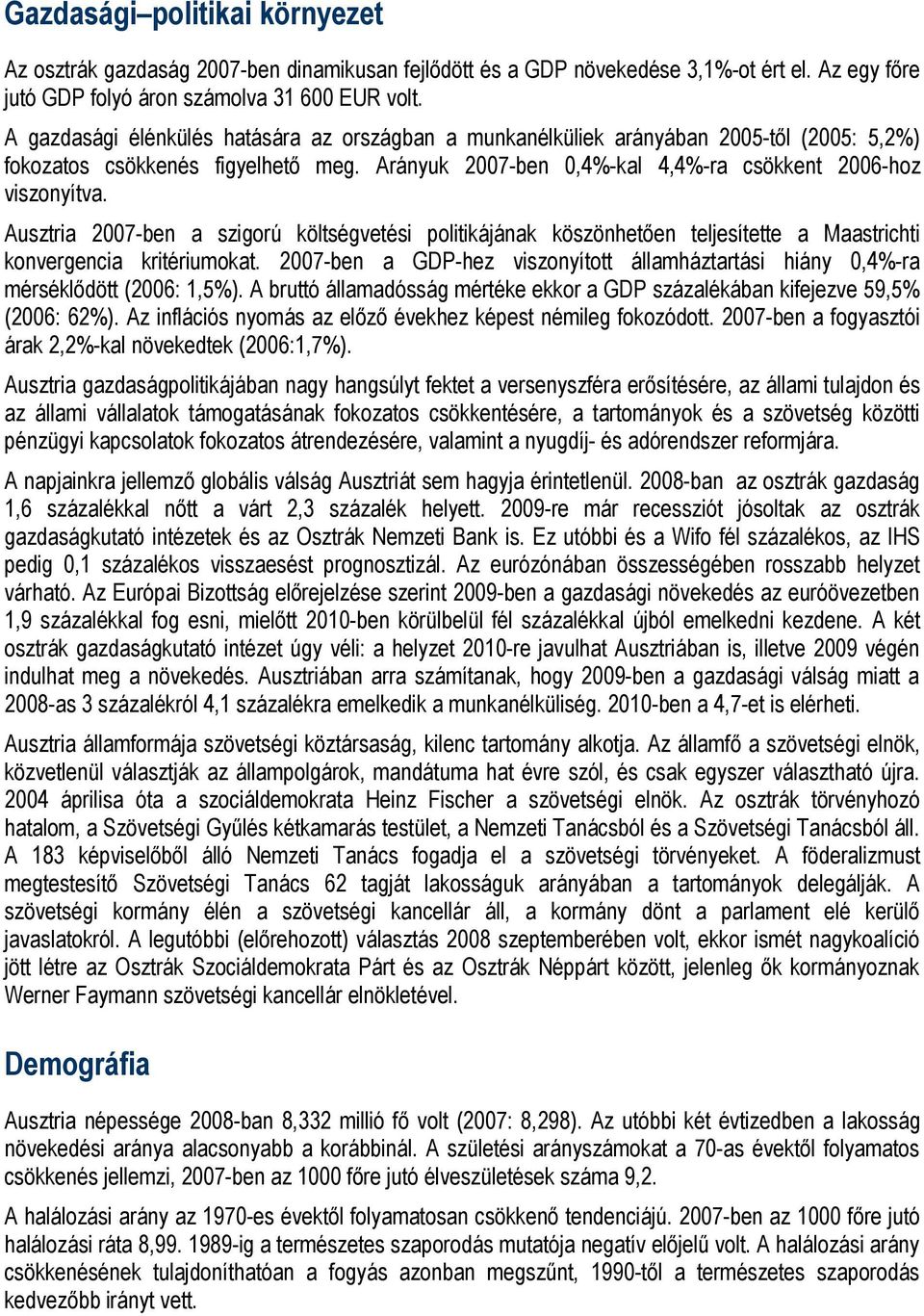 Ausztria 2007-ben a szigorú költségvetési politikájának köszönhetően teljesítette a Maastrichti konvergencia kritériumokat.