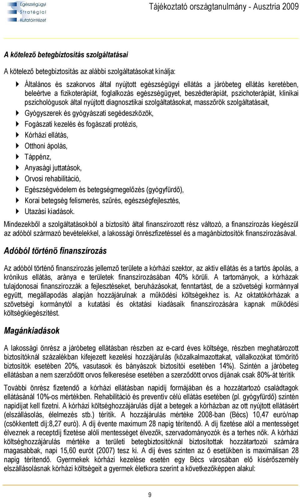 és gyógyászati segédeszközök, Fogászati kezelés és fogászati protézis, Kórházi ellátás, Otthoni ápolás, Táppénz, Anyasági juttatások, Orvosi rehabilitáció, Egészségvédelem és betegségmegelőzés