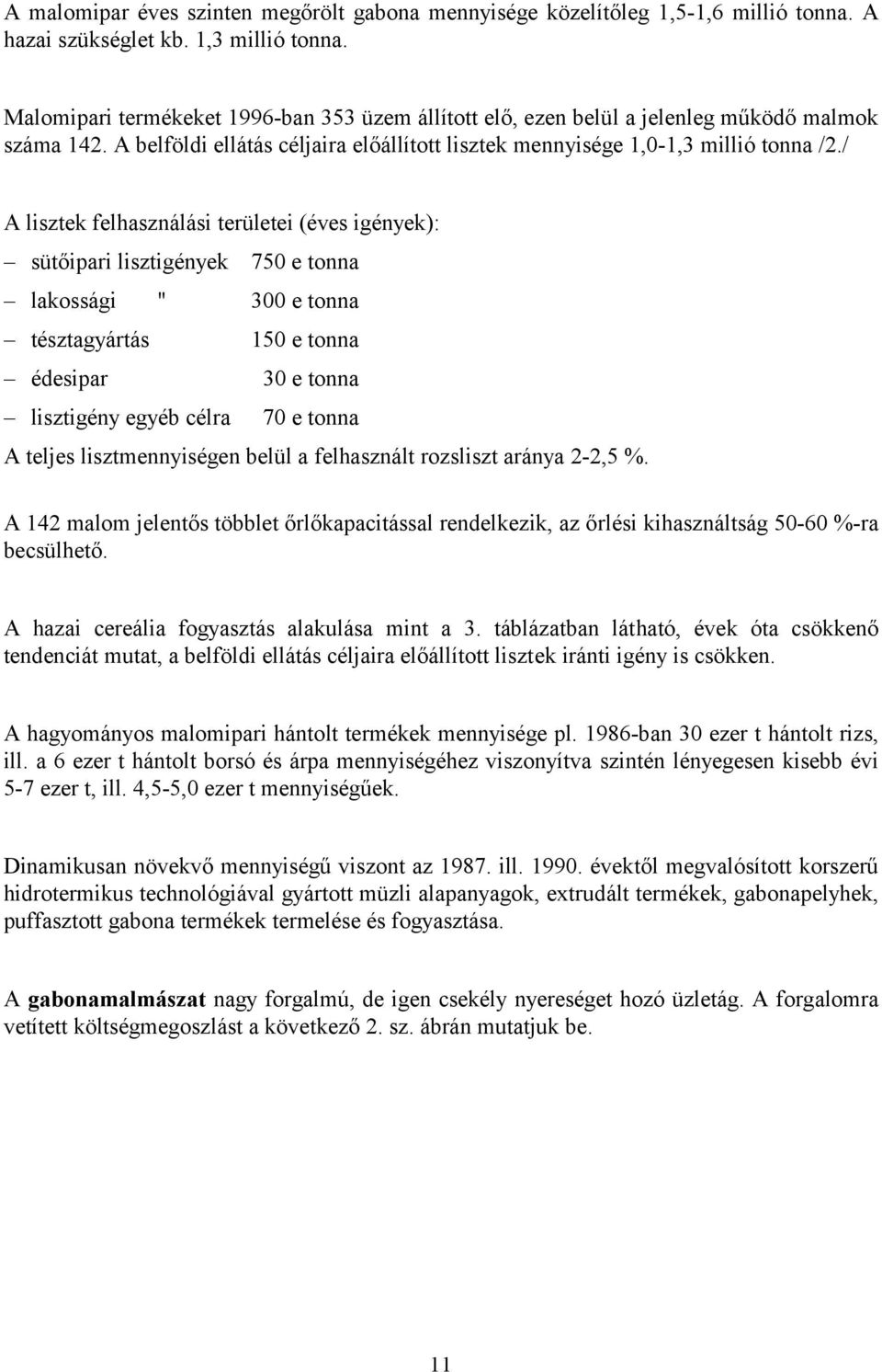 / A lisztek felhasználási területei (éves igények): sütőipari lisztigények 750 e tonna lakossági " 300 e tonna tésztagyártás 150 e tonna édesipar 30 e tonna lisztigény egyéb célra 70 e tonna A teljes