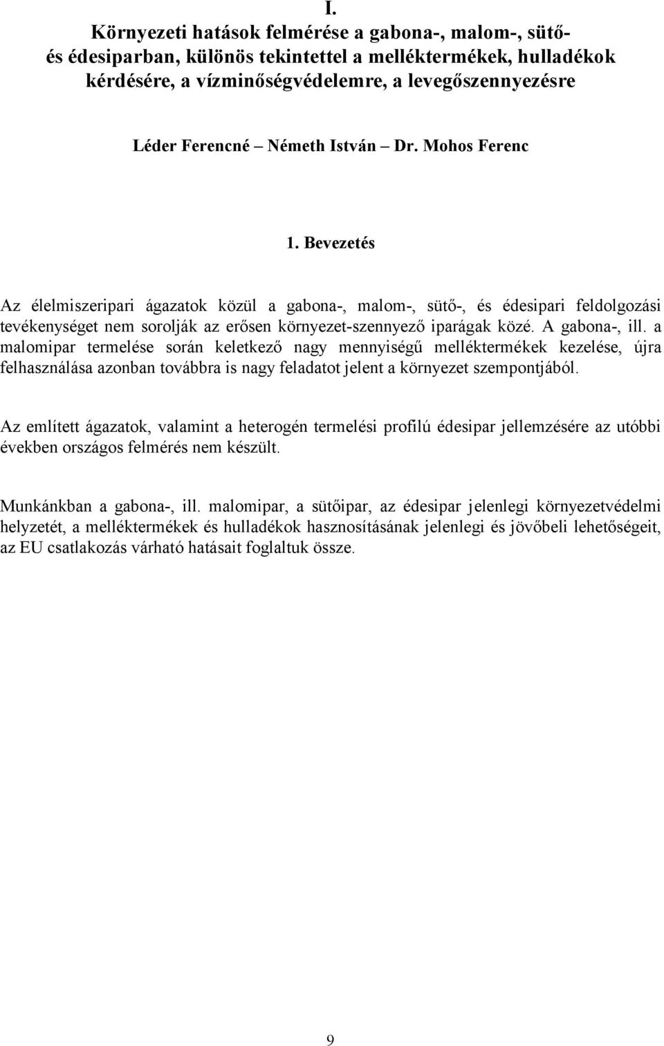 A gabona-, ill. a malomipar termelése során keletkező nagy mennyiségű melléktermékek kezelése, újra felhasználása azonban továbbra is nagy feladatot jelent a környezet szempontjából.