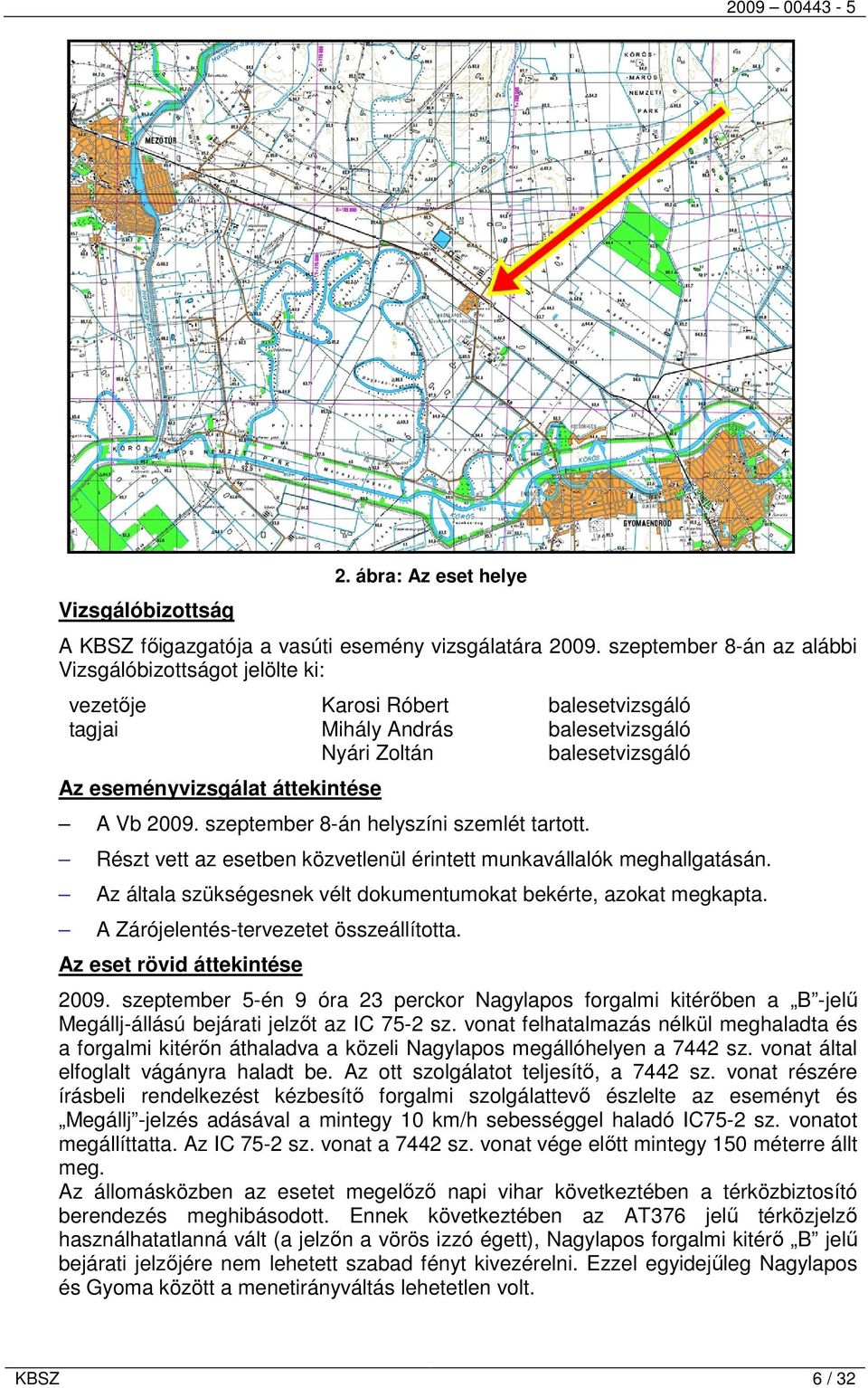 2009. szeptember 8-án helyszíni szemlét tartott. Részt vett az esetben közvetlenül érintett munkavállalók meghallgatásán. Az általa szükségesnek vélt dokumentumokat bekérte, azokat megkapta.