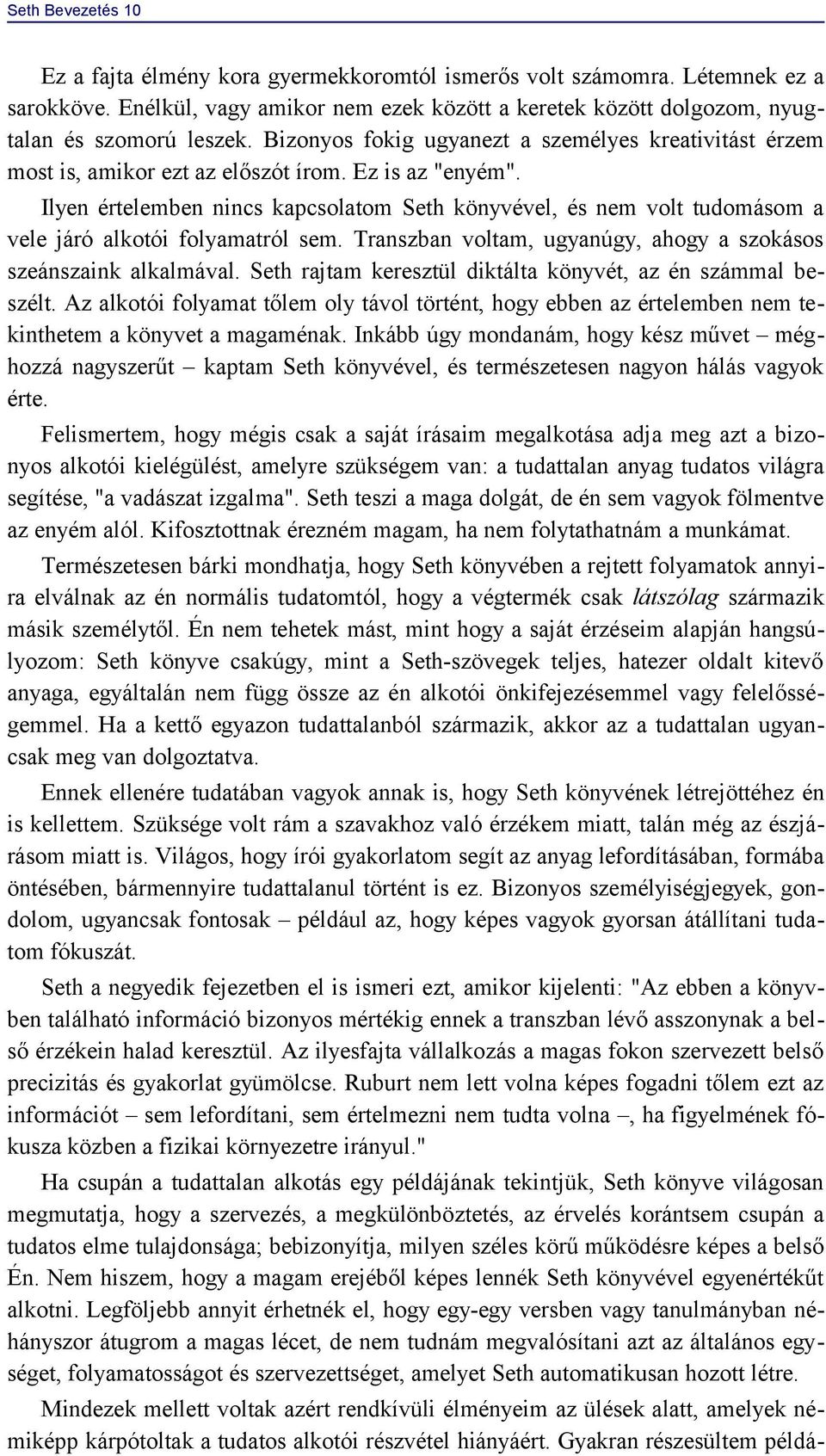 Ilyen értelemben nincs kapcsolatom Seth könyvével, és nem volt tudomásom a vele járó alkotói folyamatról sem. Transzban voltam, ugyanúgy, ahogy a szokásos szeánszaink alkalmával.