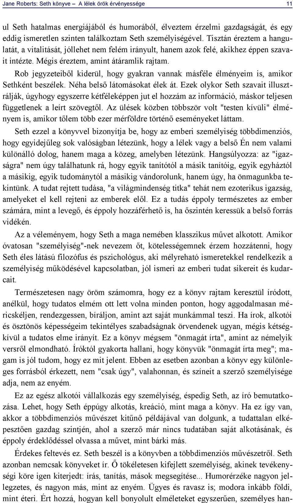 Rob jegyzeteiből kiderül, hogy gyakran vannak másféle élményeim is, amikor Sethként beszélek. Néha belső látomásokat élek át.