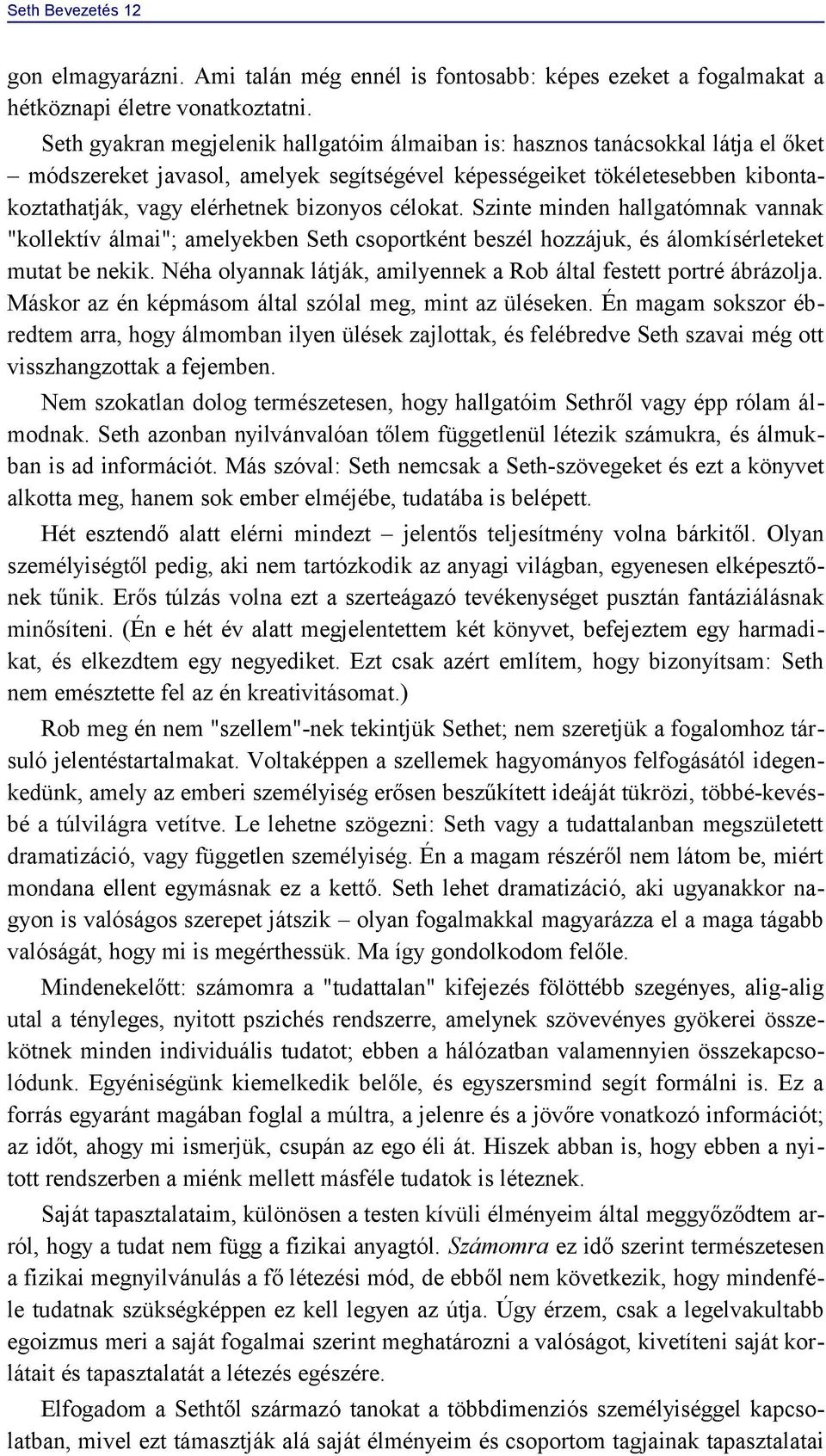 célokat. Szinte minden hallgatómnak vannak "kollektív álmai"; amelyekben Seth csoportként beszél hozzájuk, és álomkísérleteket mutat be nekik.