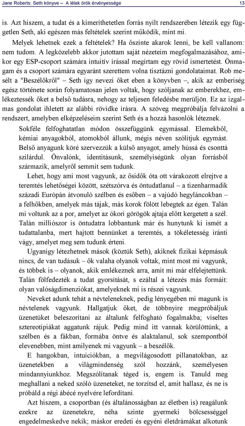 Ha őszinte akarok lenni, be kell vallanom: nem tudom. A legközelebb akkor jutottam saját nézeteim megfogalmazásához, amikor egy ESP-csoport számára intuitív írással megírtam egy rövid ismertetést.