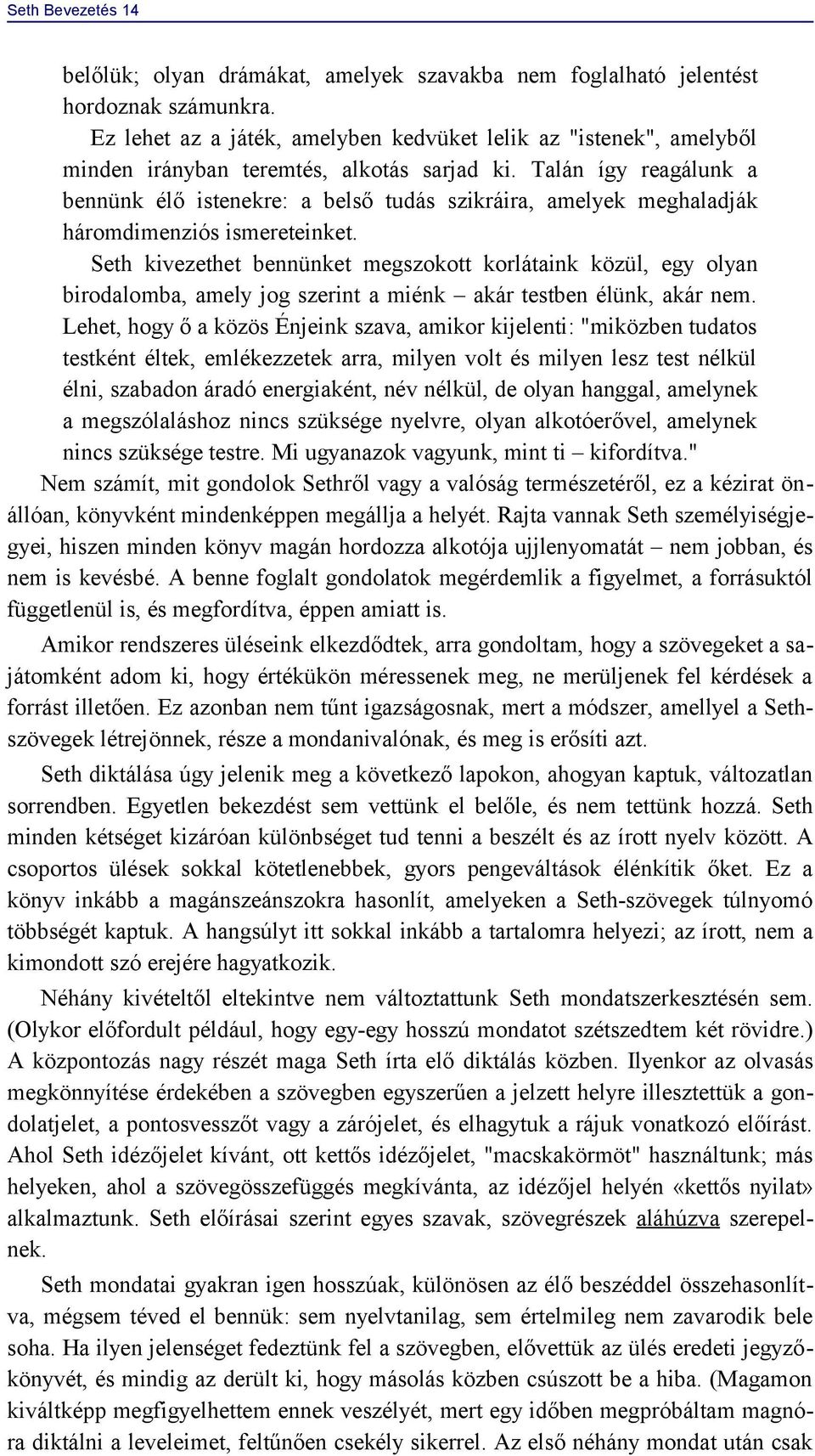 Talán így reagálunk a bennünk élő istenekre: a belső tudás szikráira, amelyek meghaladják háromdimenziós ismereteinket.