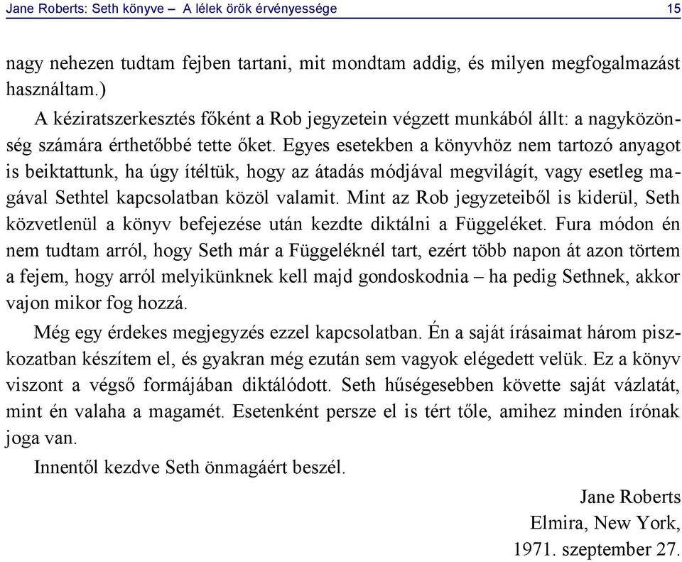 Egyes esetekben a könyvhöz nem tartozó anyagot is beiktattunk, ha úgy ítéltük, hogy az átadás módjával megvilágít, vagy esetleg magával Sethtel kapcsolatban közöl valamit.