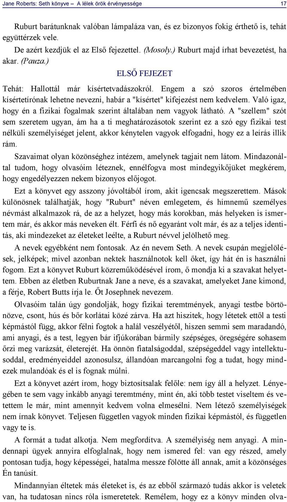 Engem a szó szoros értelmében kísértetírónak lehetne nevezni, habár a "kísértet" kifejezést nem kedvelem. Való igaz, hogy én a fizikai fogalmak szerint általában nem vagyok látható.