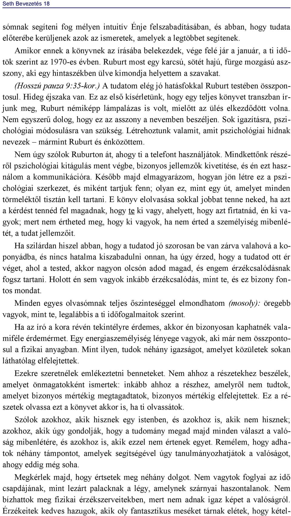 Ruburt most egy karcsú, sötét hajú, fürge mozgású aszszony, aki egy hintaszékben ülve kimondja helyettem a szavakat. (Hosszú pauza 9:35-kor.