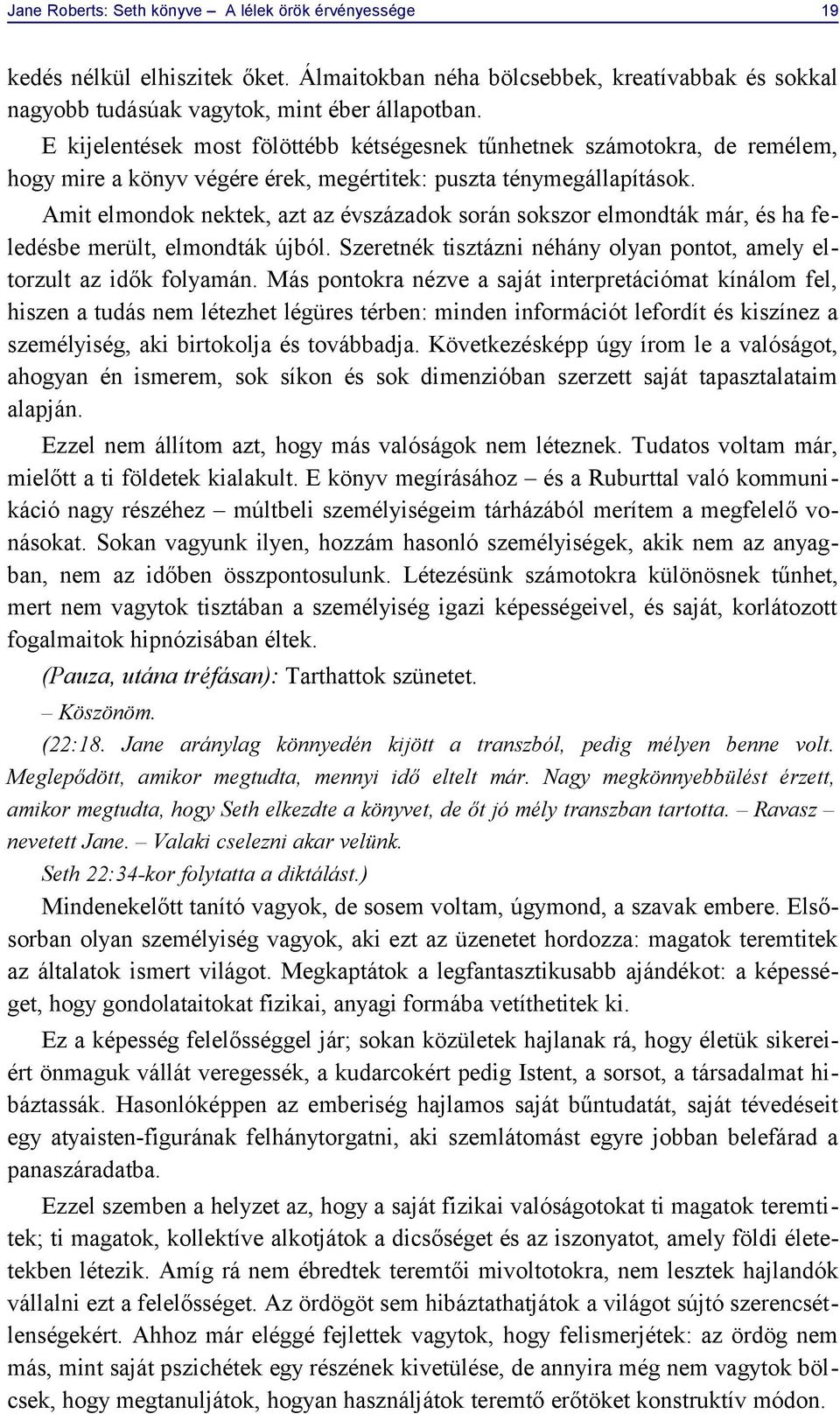 Amit elmondok nektek, azt az évszázadok során sokszor elmondták már, és ha feledésbe merült, elmondták újból. Szeretnék tisztázni néhány olyan pontot, amely eltorzult az idők folyamán.