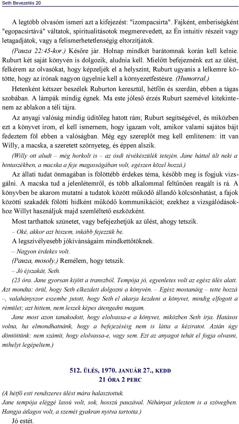 Holnap mindkét barátomnak korán kell kelnie. Ruburt két saját könyvén is dolgozik, aludnia kell.