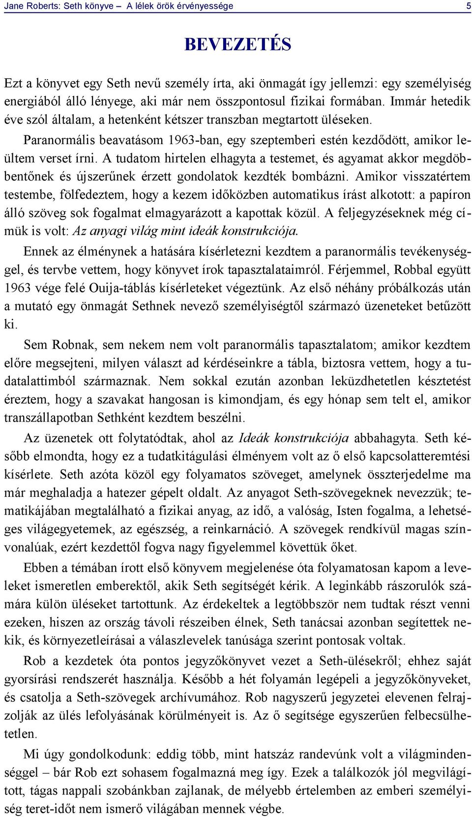 A tudatom hirtelen elhagyta a testemet, és agyamat akkor megdöbbentőnek és újszerűnek érzett gondolatok kezdték bombázni.