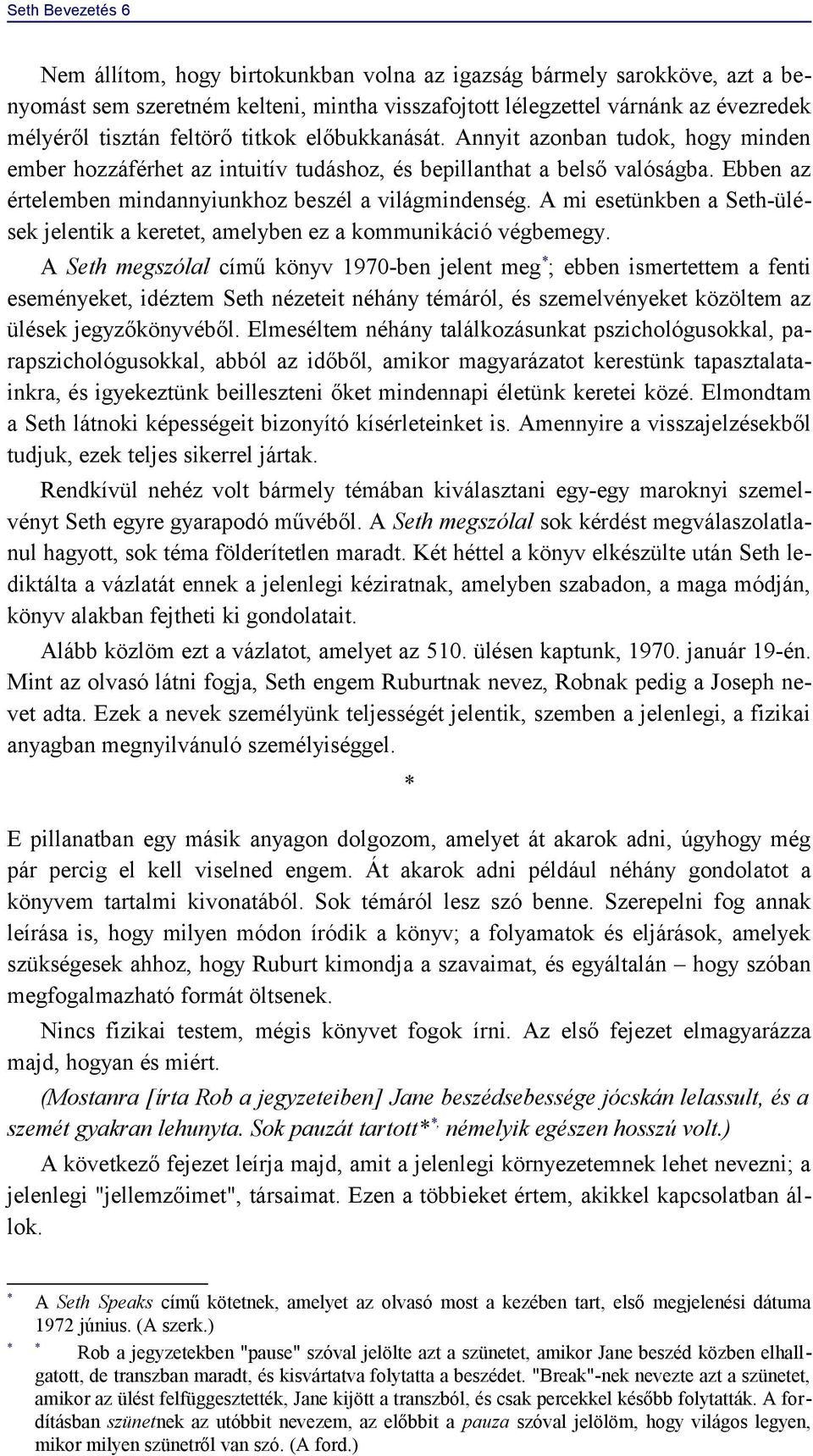 A mi esetünkben a Seth-ülések jelentik a keretet, amelyben ez a kommunikáció végbemegy.