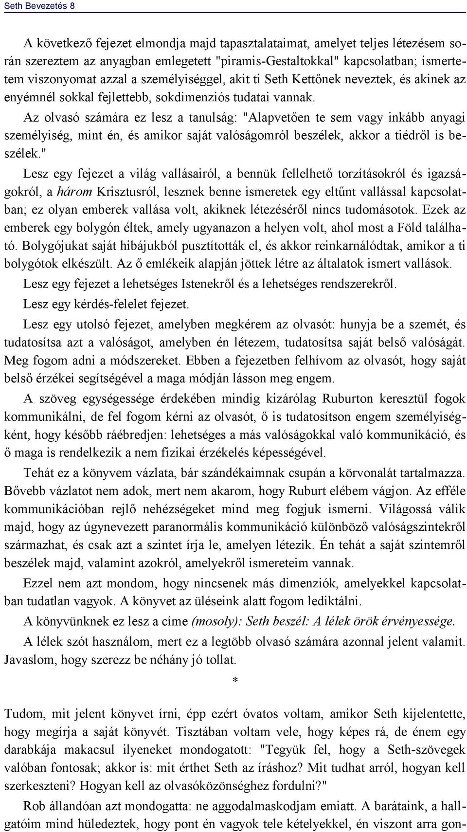 Az olvasó számára ez lesz a tanulság: "Alapvetően te sem vagy inkább anyagi személyiség, mint én, és amikor saját valóságomról beszélek, akkor a tiédről is beszélek.