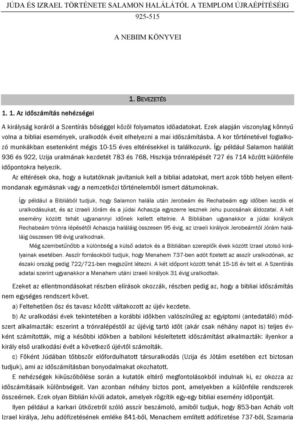 A kor történetével foglalkozó munkákban esetenként mégis 10-15 éves eltérésekkel is találkozunk.