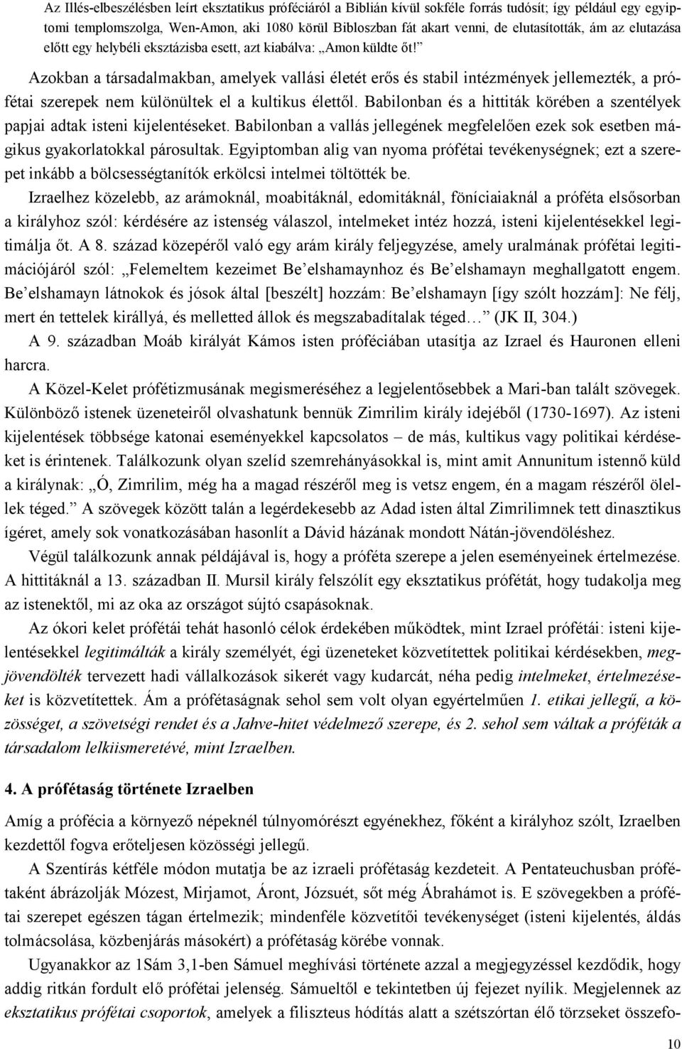 Azokban a társadalmakban, amelyek vallási életét erős és stabil intézmények jellemezték, a prófétai szerepek nem különültek el a kultikus élettől.