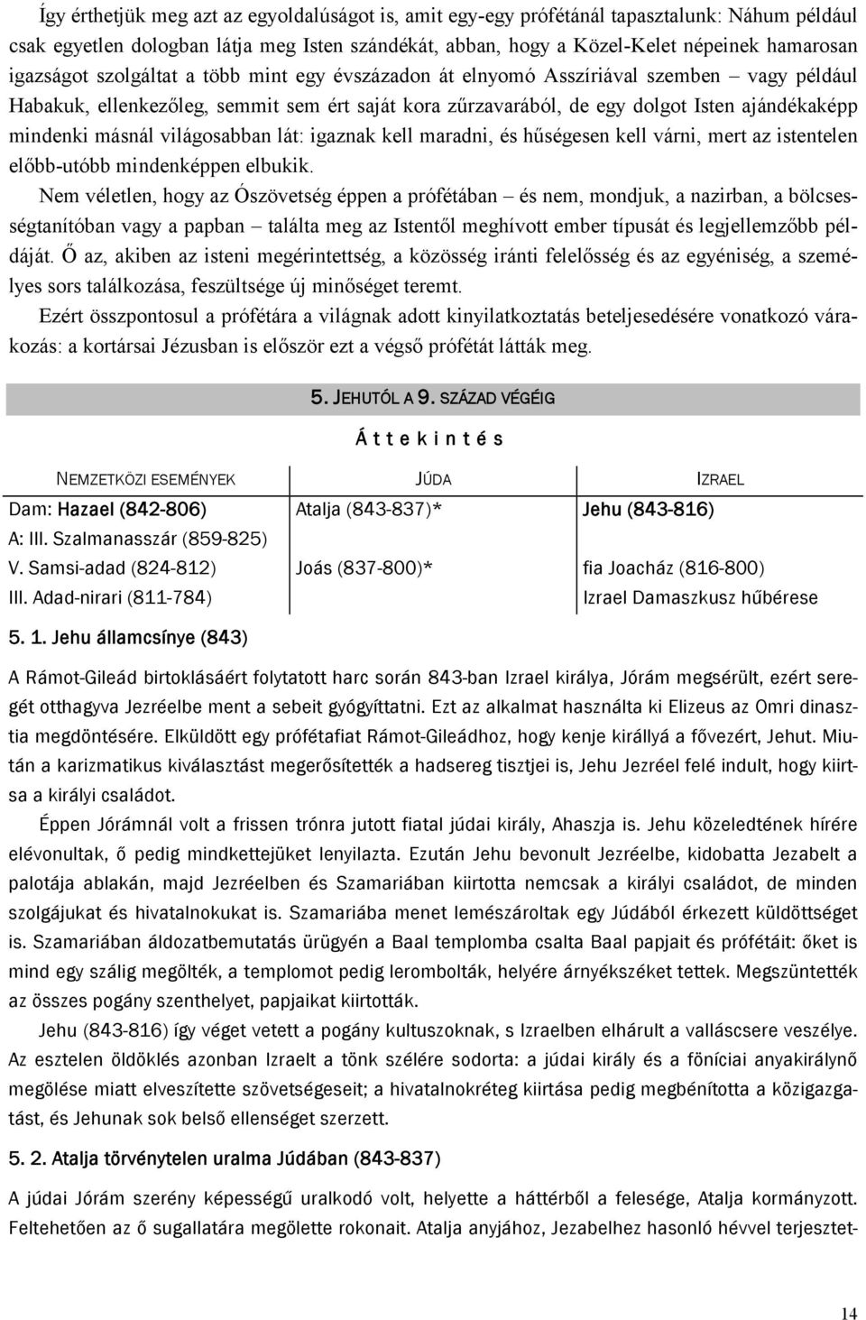 másnál világosabban lát: igaznak kell maradni, és hűségesen kell várni, mert az istentelen előbb-utóbb mindenképpen elbukik.