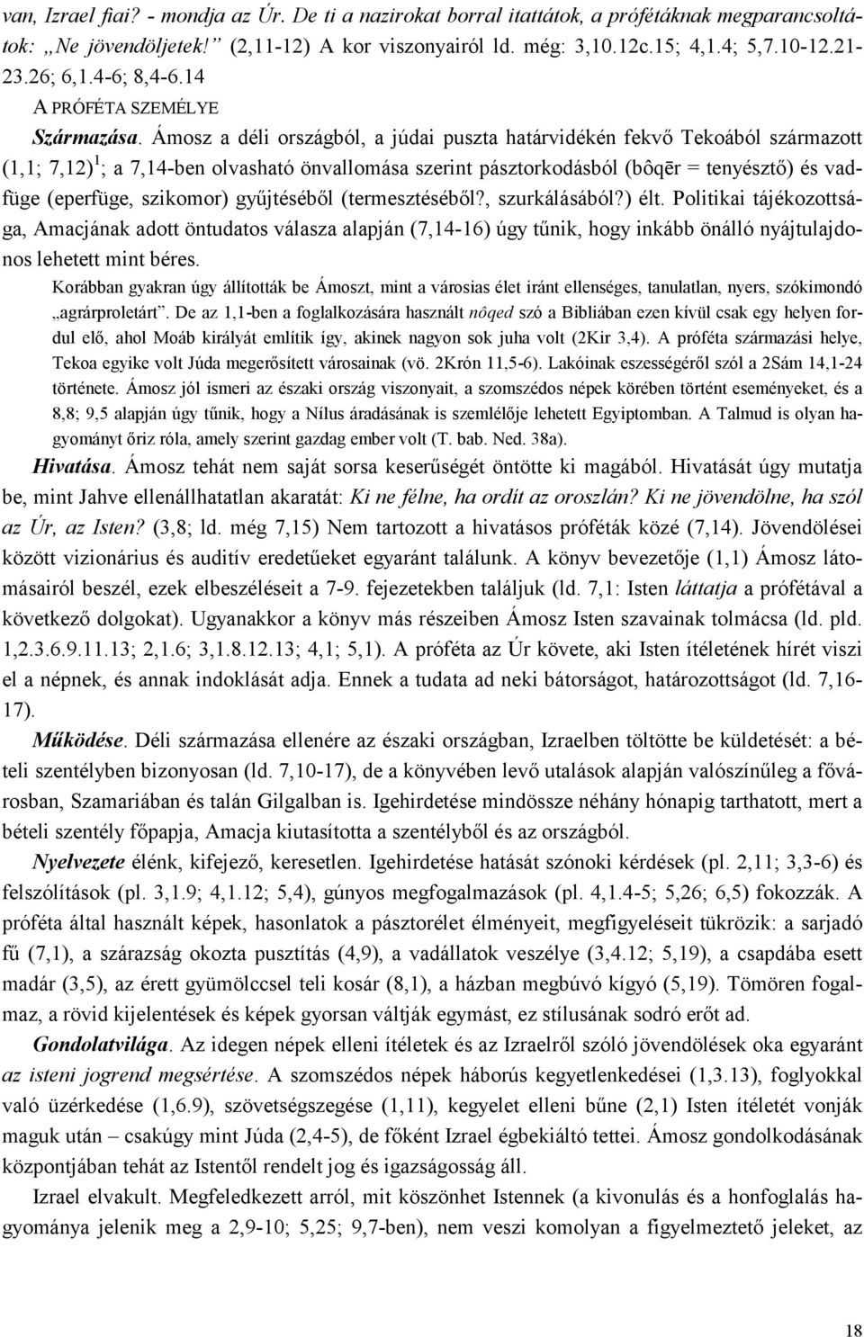 Ámosz a déli országból, a júdai puszta határvidékén fekvő Tekoából származott (1,1; 7,12) 1 ; a 7,14-ben olvasható önvallomása szerint pásztorkodásból (bôqēr = tenyésztő) és vadfüge (eperfüge,