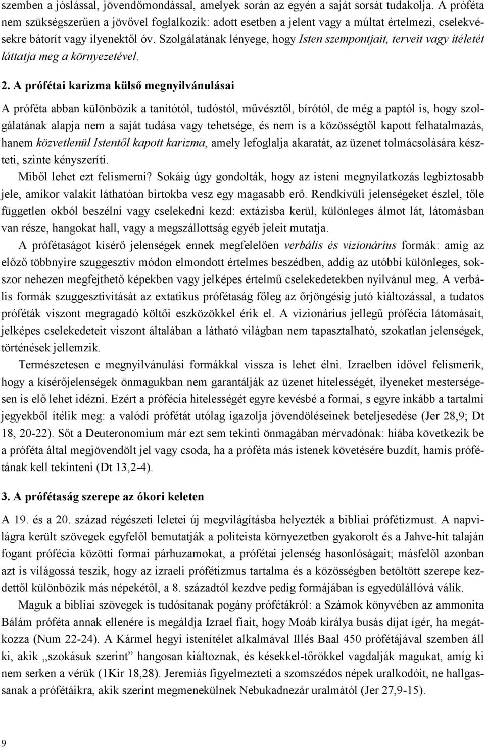 Szolgálatának lényege, hogy Isten szempontjait, terveit vagy ítéletét láttatja meg a környezetével. 2.