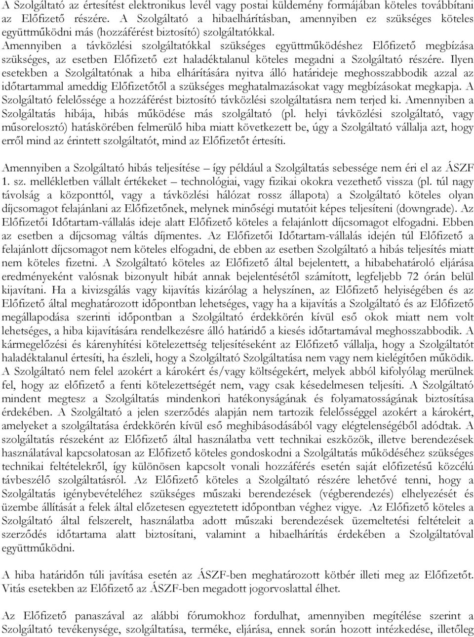 Amennyiben a távközlési szolgáltatókkal szükséges együttműködéshez Előfizető megbízása szükséges, az esetben Előfizető ezt haladéktalanul köteles megadni a Szolgáltató részére.