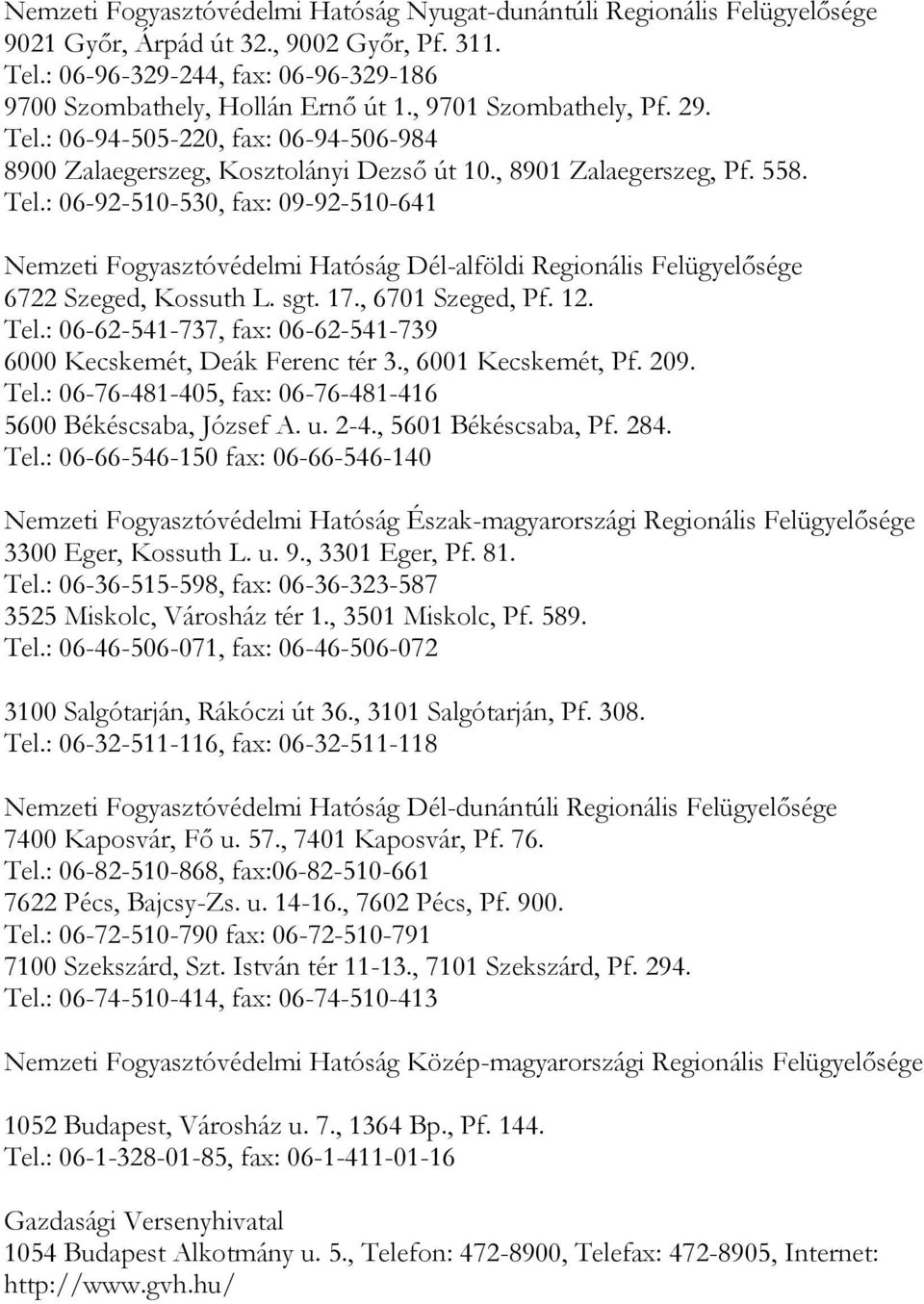 sgt. 17., 6701 Szeged, Pf. 12. Tel.: 06-62-541-737, fax: 06-62-541-739 6000 Kecskemét, Deák Ferenc tér 3., 6001 Kecskemét, Pf. 209. Tel.: 06-76-481-405, fax: 06-76-481-416 5600 Békéscsaba, József A.