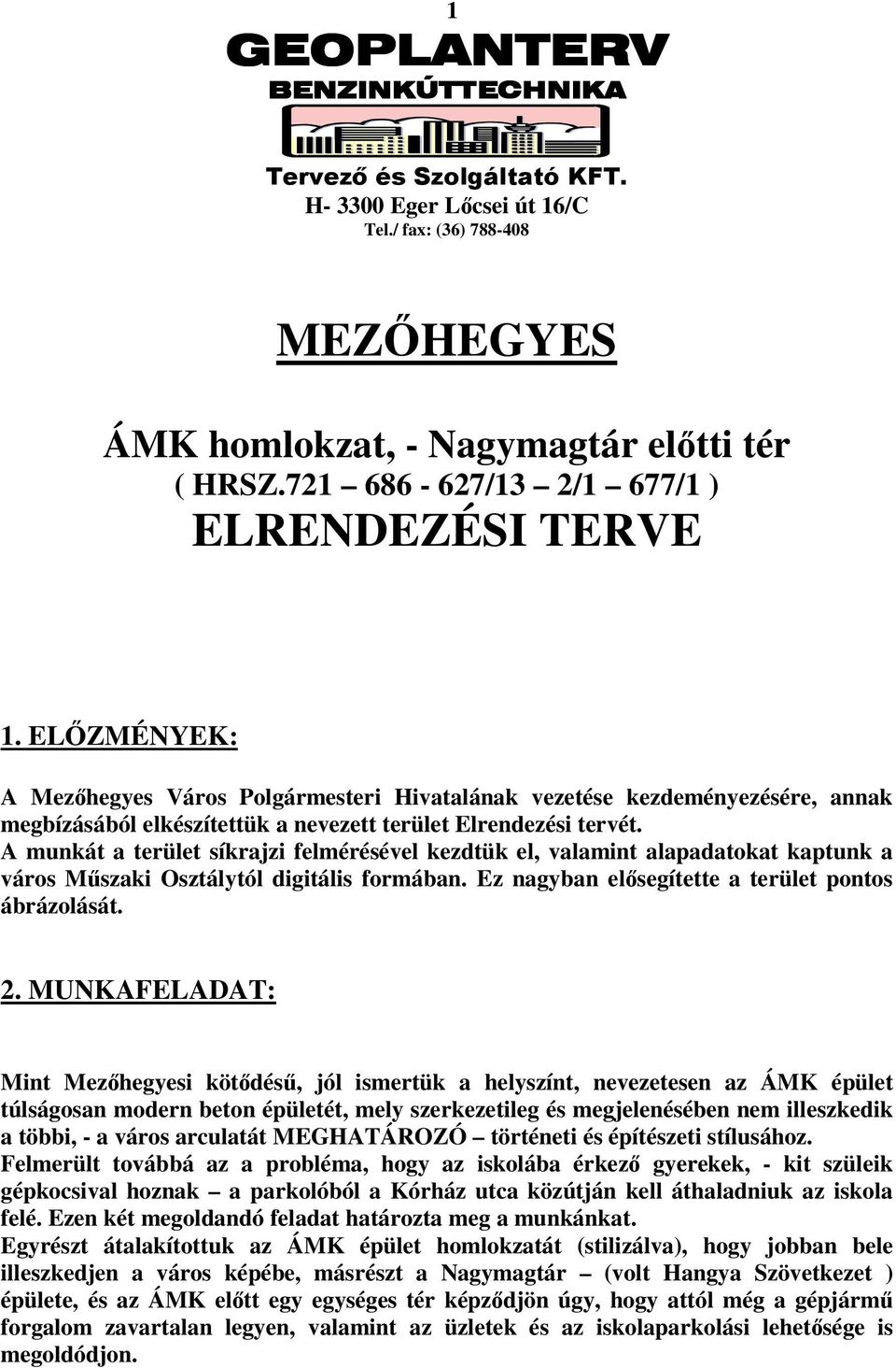 ELŐZMÉNYEK: A Mezőhegyes Város Polgármesteri Hivatalának vezetése kezdeményezésére, annak megbízásából elkészítettük a nevezett terület Elrendezési tervét.