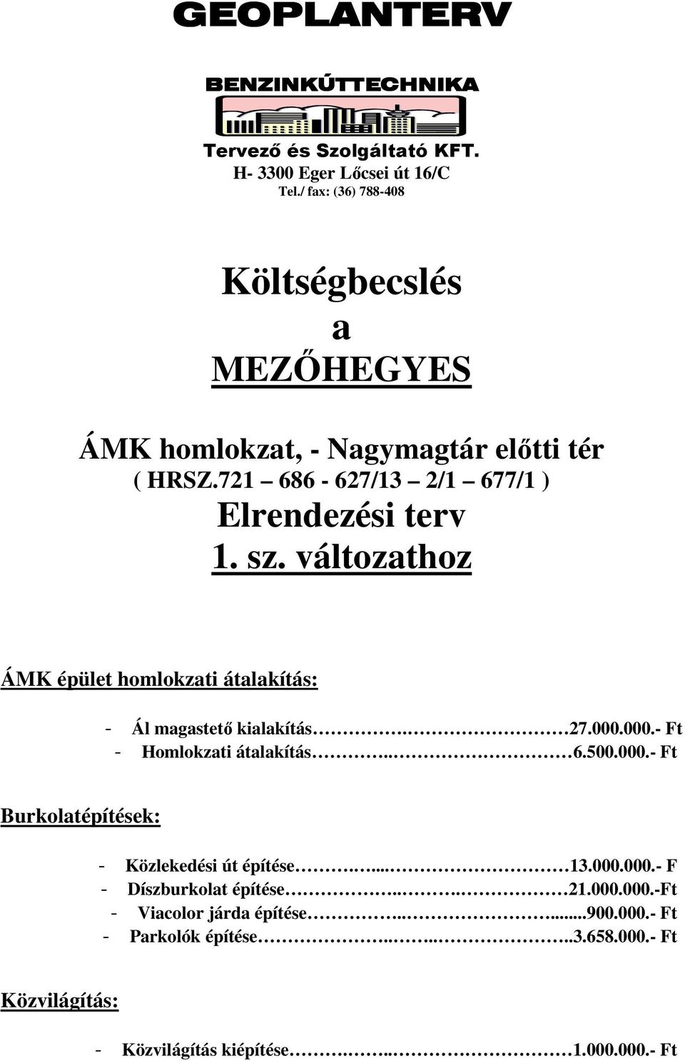 változathoz ÁMK épület homlokzati átalakítás: - Ál magastető kialakítás. 27.000.000.- Ft - Homlokzati átalakítás.. 6.500.000.- Ft Burkolatépítések: - Közlekedési út építése.