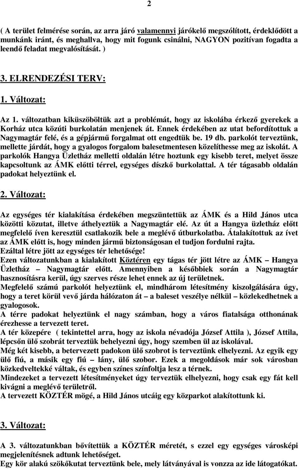 Ennek érdekében az utat befordítottuk a Nagymagtár felé, és a gépjármű forgalmat ott engedtük be. 19 db.