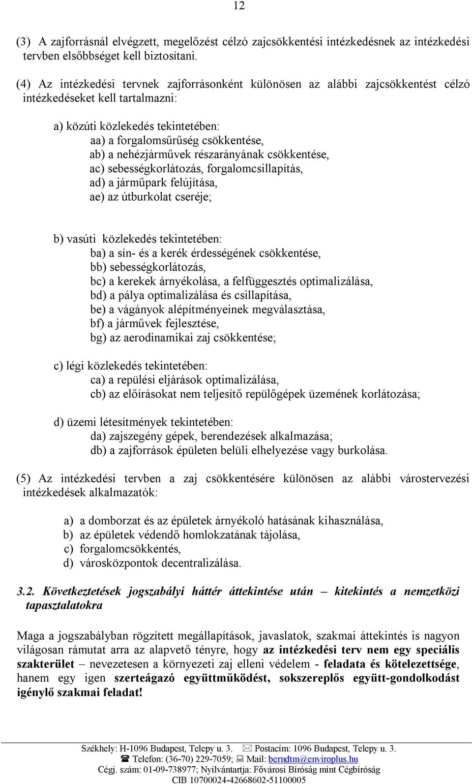 nehézjárművek részarányának csökkentése, ac) sebességkorlátozás, forgalomcsillapítás, ad) a járműpark felújítása, ae) az útburkolat cseréje; b) vasúti közlekedés tekintetében: ba) a sín- és a kerék