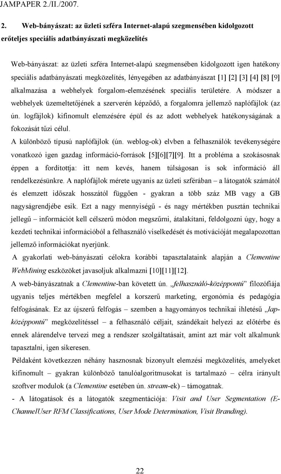 A módszer a webhelyek üzemeltetőjének a szerverén képződő, a forgalomra jellemző naplófájlok (az ún. logfájlok) kifinomult elemzésére épül és az adott webhelyek hatékonyságának a fokozását tűzi célul.