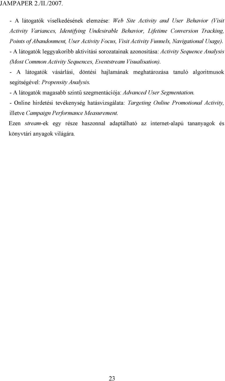 - A látogatók leggyakoribb aktivitási sorozatainak azonosítása: Activity Sequence Analysis (Most Common Activity Sequences, Eventstream Visualisation).