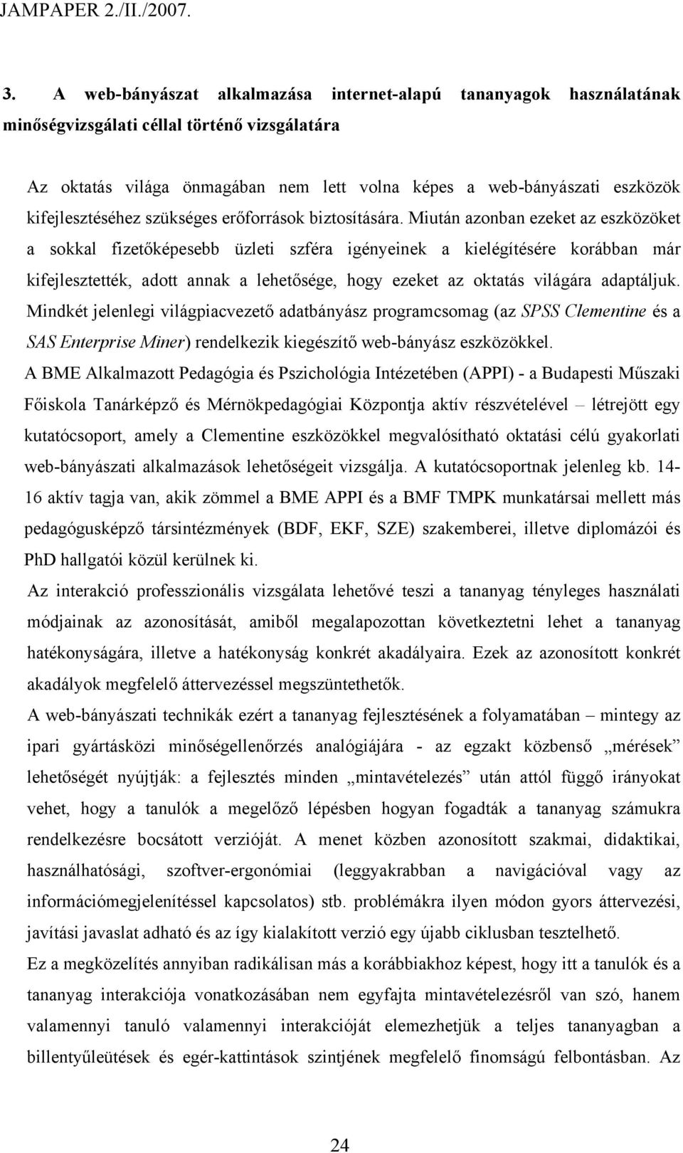 Miután azonban ezeket az eszközöket a sokkal fizetőképesebb üzleti szféra igényeinek a kielégítésére korábban már kifejlesztették, adott annak a lehetősége, hogy ezeket az oktatás világára adaptáljuk.