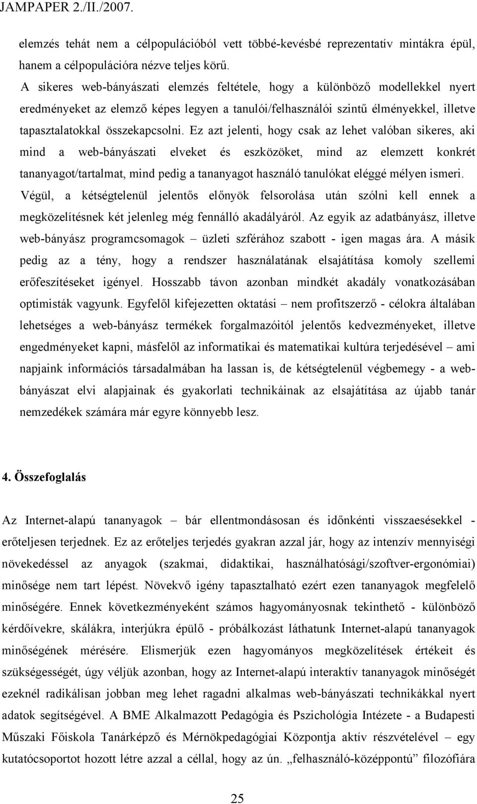 Ez azt jelenti, hogy csak az lehet valóban sikeres, aki mind a web-bányászati elveket és eszközöket, mind az elemzett konkrét tananyagot/tartalmat, mind pedig a tananyagot használó tanulókat eléggé